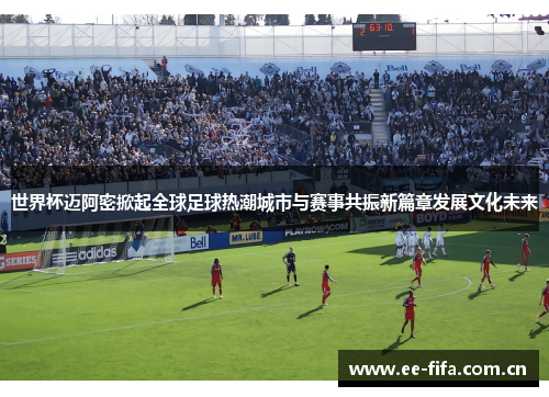 世界杯迈阿密掀起全球足球热潮城市与赛事共振新篇章发展文化未来